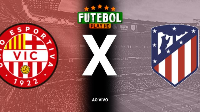 Assistir Vic x Atlético de Madrid ao vivo online 31/10/2024 grátis